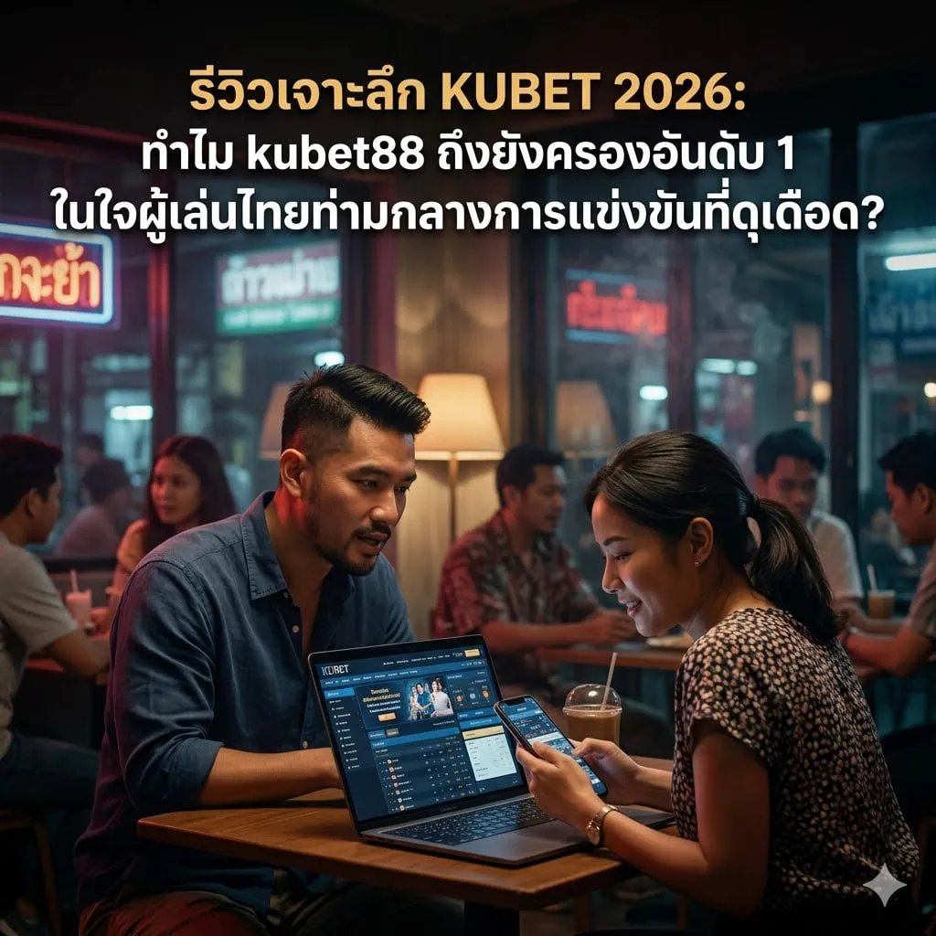 รีวิวเจาะลึก KUBET 2026: ทำไม kubet88 ถึงยังครองอันดับ 1 ในใจผู้เล่นไทยท่ามกลางการแข่งขันที่ดุเดือด?